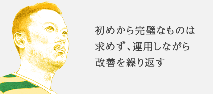 初めから完璧なものは求めず、運用しながら改善を繰り返す 東京本社