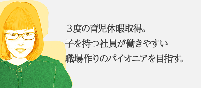 3度の育児休暇取得。子を持つ社員が働きやすい職場作りのパイオニアを目指す。 広島支社